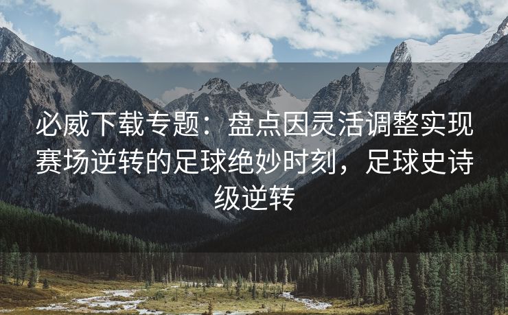 必威下载专题：盘点因灵活调整实现赛场逆转的足球绝妙时刻，足球史诗级逆转