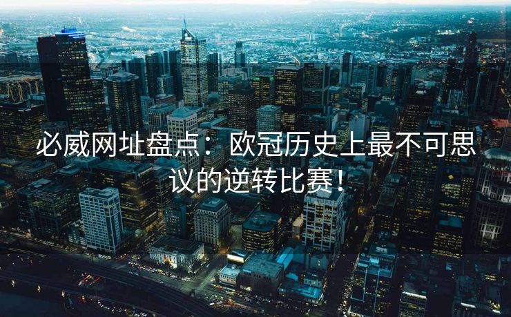 必威网址盘点：欧冠历史上最不可思议的逆转比赛！  第2张