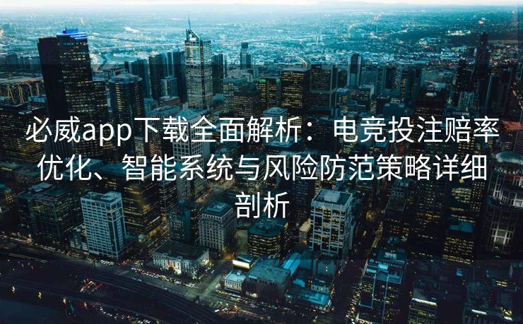 必威app下载全面解析：电竞投注赔率优化、智能系统与风险防范策略详细剖析