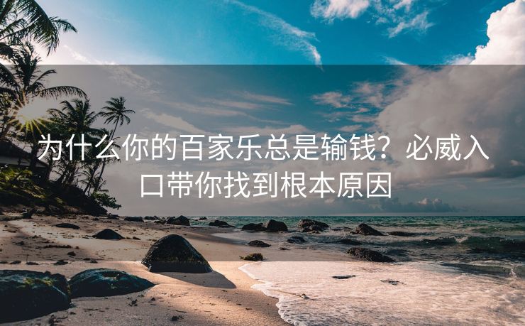 为什么你的百家乐总是输钱？必威入口带你找到根本原因  第2张