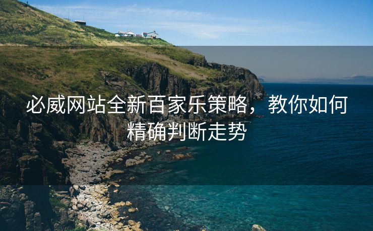 必威网站全新百家乐策略，教你如何精确判断走势  第2张