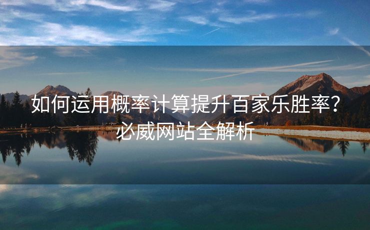 如何运用概率计算提升百家乐胜率？必威网站全解析  第2张