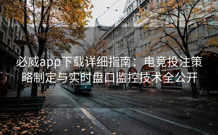 必威app下载详细指南：电竞投注策略制定与实时盘口监控技术全公开