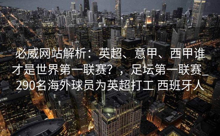 必威网站解析：英超、意甲、西甲谁才是世界第一联赛？，足坛第一联赛_290名海外球员为英超打工 西班牙人  第2张